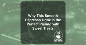 Why This Smooth Espresso Drink is the Perfect Pairing with Sweet Treats - The Coffee Spot El Paso TX