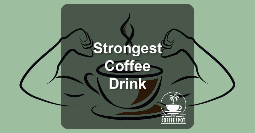 Strongest Coffee Drink: A Coffee Education / Opinion Pick at The Coffee Spot