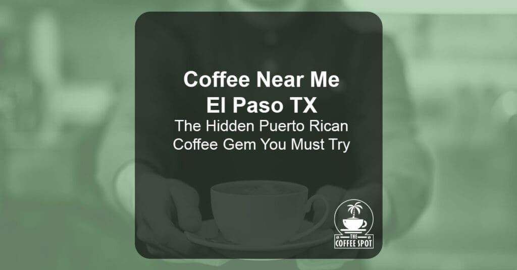 Coffee Near Me El Paso TX: The Hidden Puerto Rican Coffee Gem You Must Try