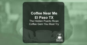 Coffee Near Me El Paso TX: The Hidden Puerto Rican Coffee Gem You Must Try