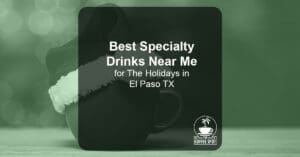 Best Specialty Drinks Near Me for The Holidays in El Paso TX