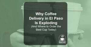 Why Coffee Delivery in El Paso Is Exploding